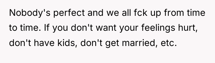 Nobody's perfect and we all fck up from time to...