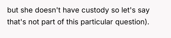 but she doesn't have custody so let's say that's not...