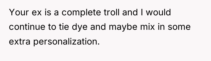 Your ex is a complete troll and I would continue...