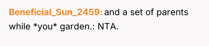 Beneficial_Sun_2459 and a set of parents while *you* garden.: NTA.