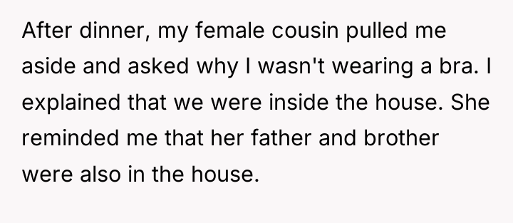 After dinner, my female cousin pulled me aside and asked...