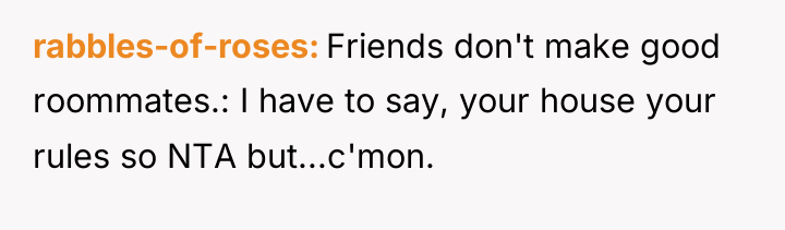 rabbles-of-roses Friends don't make good roommates.: I have to say,...
