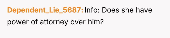 Dependent_Lie_5687 Info: Does she have power of attorney over him?