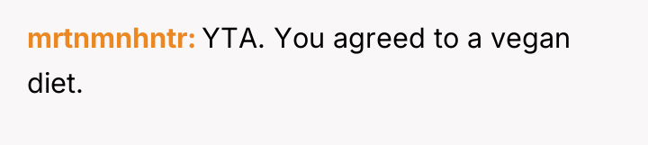 mrtnmnhntr YTA. You agreed to a vegan diet.