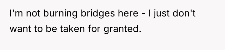 I'm not burning bridges here - I just don't want...