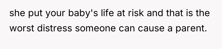 she put your baby's life at risk and that is...