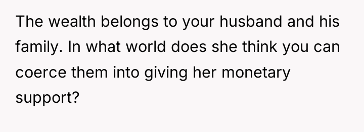 The wealth belongs to your husband and his family. In...