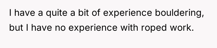 I have a quite a bit of experience bouldering, but...