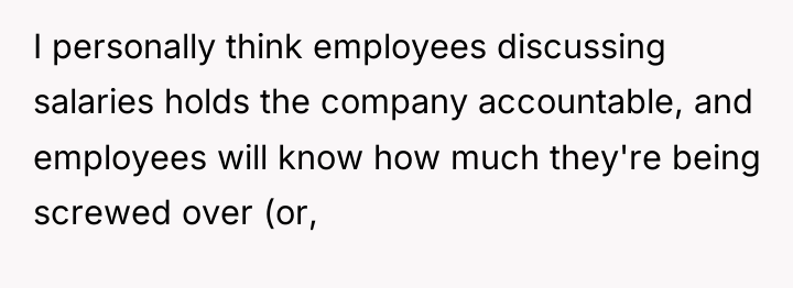 I personally think employees discussing salaries holds the company accountable,...