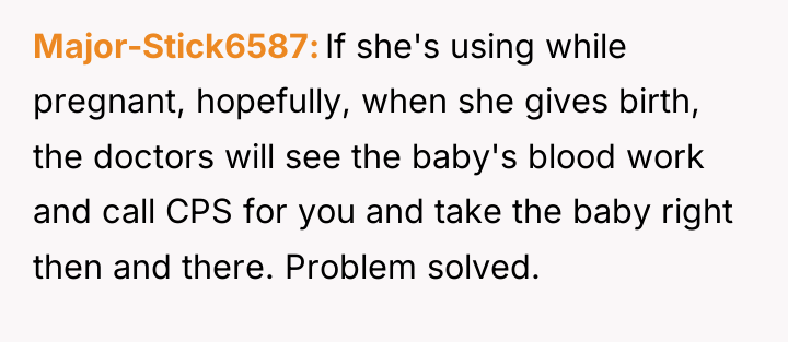 Major-Stick6587 If she's using while pregnant, hopefully, when she gives...