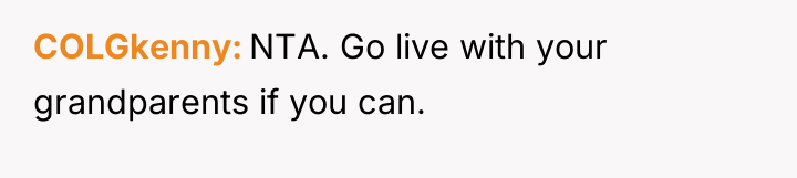 COLGkenny NTA. Go live with your grandparents if you can.