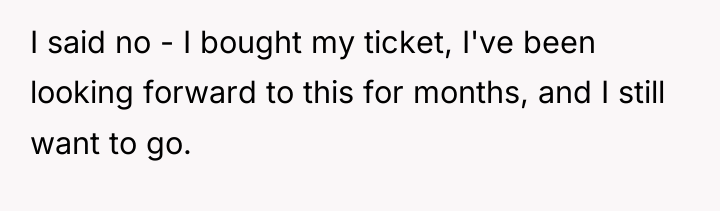I said no - I bought my ticket, I've been...