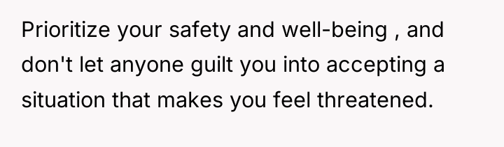 Prioritize your safety and well-being , and don't let anyone...