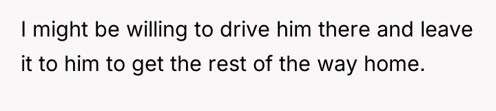 I might be willing to drive him there and leave...