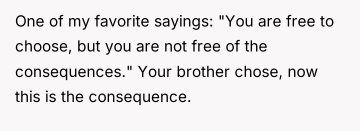 One of my favorite sayings: "You are free to choose,...