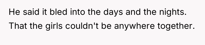He said it bled into the days and the nights....