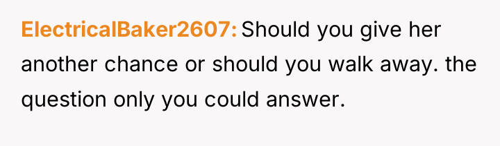 ElectricalBaker2607 Should you give her another chance or should you...