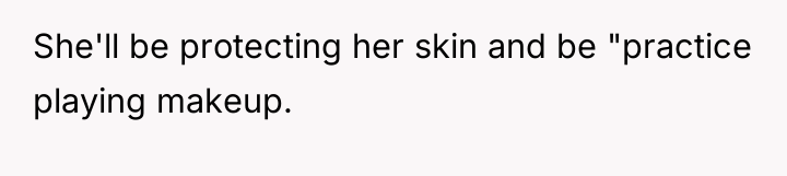 She'll be protecting her skin and be "practice playing makeup.