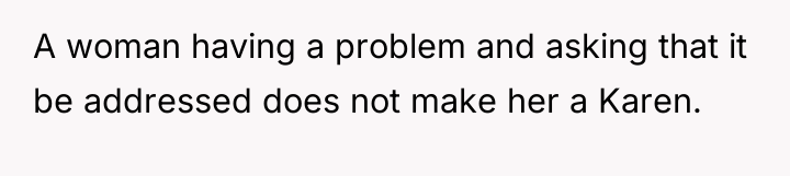 A woman having a problem and asking that it be...