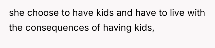 she choose to have kids and have to live with...