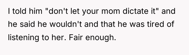 I told him "don't let your mom dictate it" and...