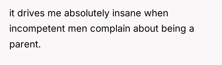 it drives me absolutely insane when incompetent men complain about...