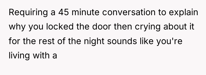 Requiring a 45 minute conversation to explain why you locked...