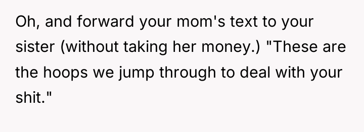 Oh, and forward your mom's text to your sister (without...
