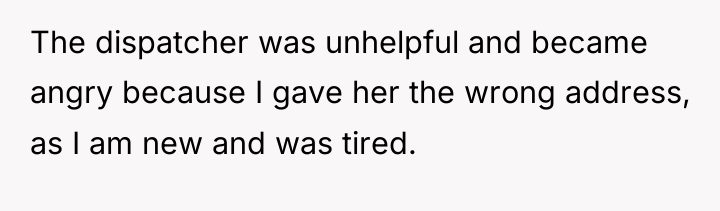 The dispatcher was unhelpful and became angry because I gave...