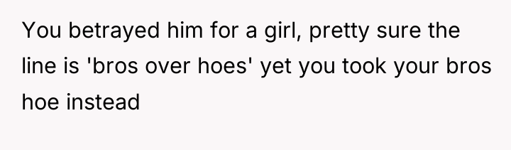 You betrayed him for a girl, pretty sure the line...