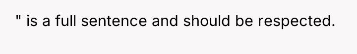 " is a full sentence and should be respected.