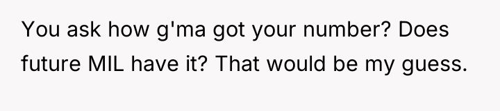 You ask how g'ma got your number? Does future MIL...