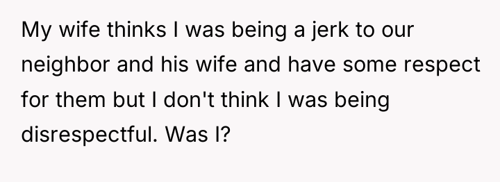 My wife thinks I was being a jerk to our...