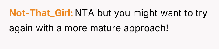 Not-That_Girl NTA but you might want to try again with...