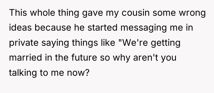 This whole thing gave my cousin some wrong ideas because...