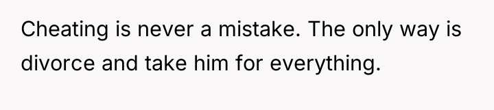 Cheating is never a mistake. The only way is divorce...