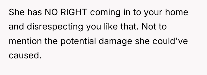 She has NO RIGHT coming in to your home and...