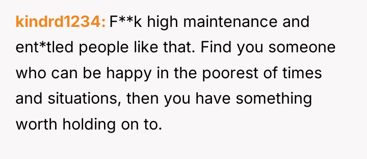 kindrd1234 F**k high maintenance and ent*tled people like that. Find...