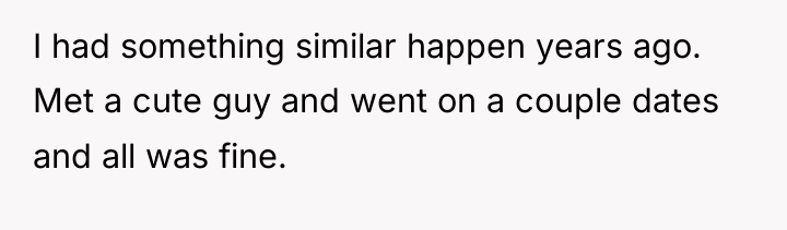 I had something similar happen years ago. Met a cute...