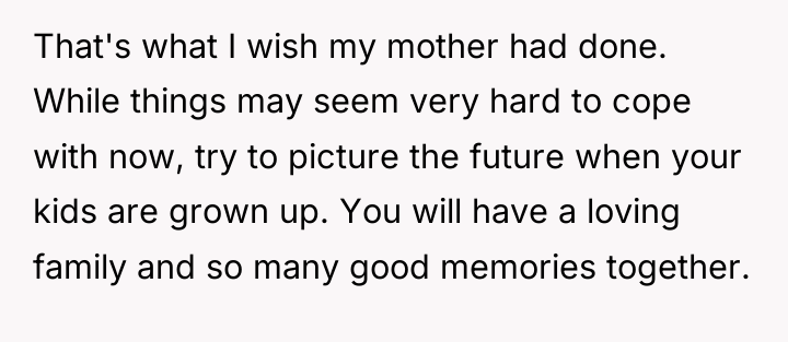 That's what I wish my mother had done. While things...