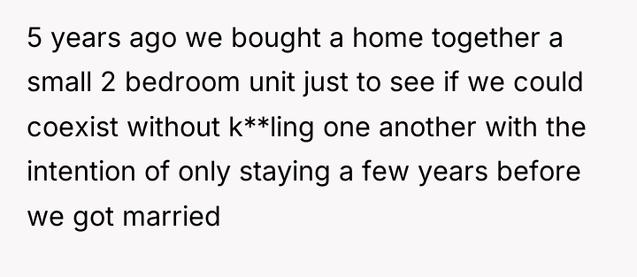 5 years ago we bought a home together a small...