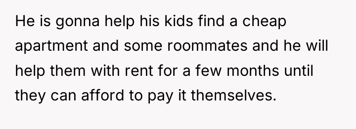 He is gonna help his kids find a cheap apartment...