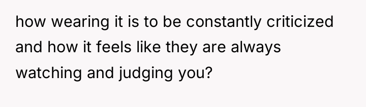 how wearing it is to be constantly criticized and how...