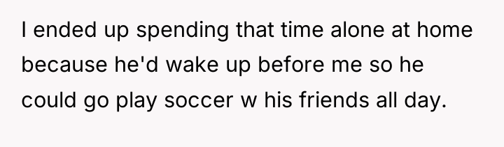 I ended up spending that time alone at home because...