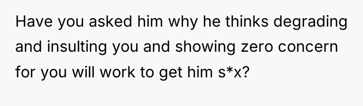 Have you asked him why he thinks degrading and insulting...