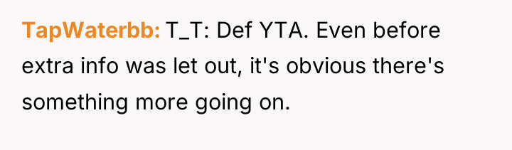 TapWaterbb T_T: Def YTA. Even before extra info was let...