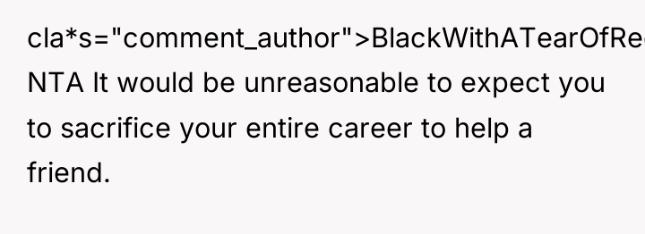 cla*s="comment_author">BlackWithATearOfRed: NTA It would be unreasonable to expect you to...