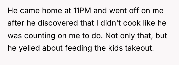 He came home at 11PM and went off on me...