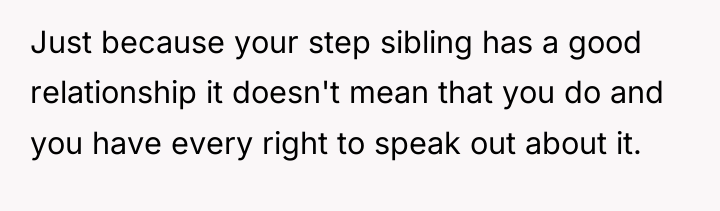 Just because your step sibling has a good relationship it...