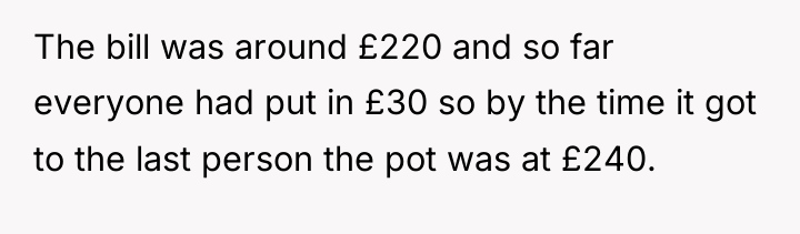 The bill was around £220 and so far everyone had...